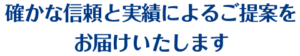 確かな信頼と実績によるご提案を お届けいたします